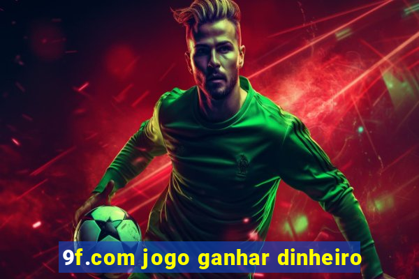 9f.com jogo ganhar dinheiro